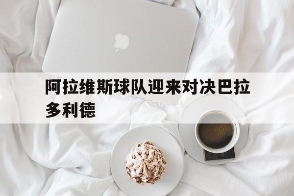 包含阿拉维斯球队迎来对决巴拉多利德的词条